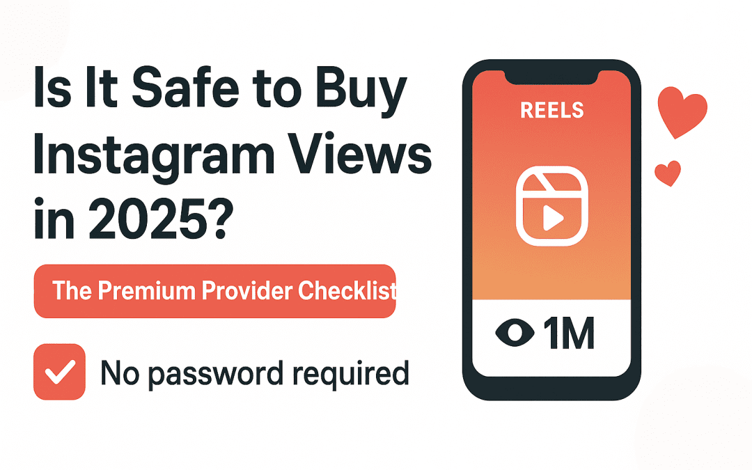Is It Safe to Buy Instagram Views in 2025? The Premium Provider Checklist